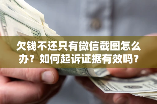 武汉欠钱不还只有微信截图怎么办？如何起诉证据有效吗？