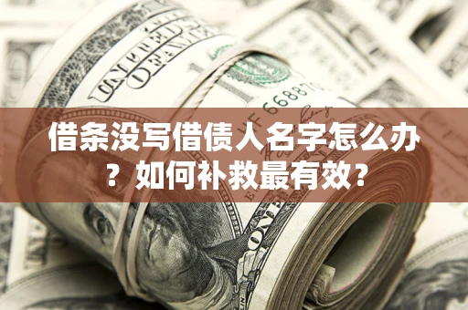 武汉借条没写借债人名字怎么办？如何补救最有效？