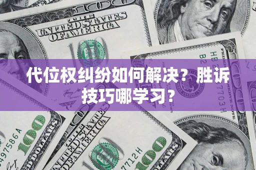 武汉代位权纠纷如何解决？胜诉技巧哪学习？