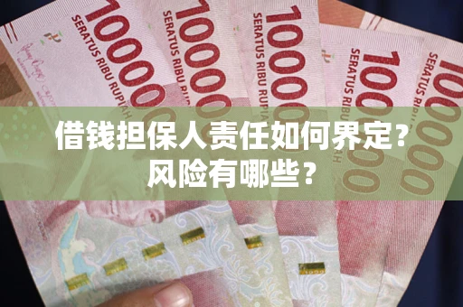 武汉借钱担保人责任如何界定?风险有哪些? 武汉借钱担保人责任如何界定?风险有哪些?