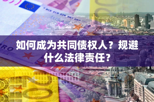 武汉如何成为共同债权人？规避什么法律责任？