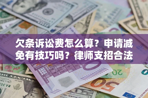 武汉欠条诉讼费怎么算？申请减免有技巧吗？律师支招合法省钱