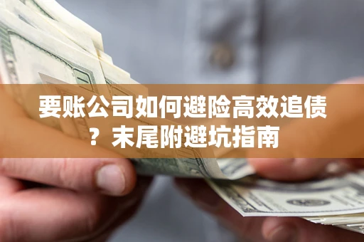武汉要账公司如何避险高效追债？末尾附避坑指南