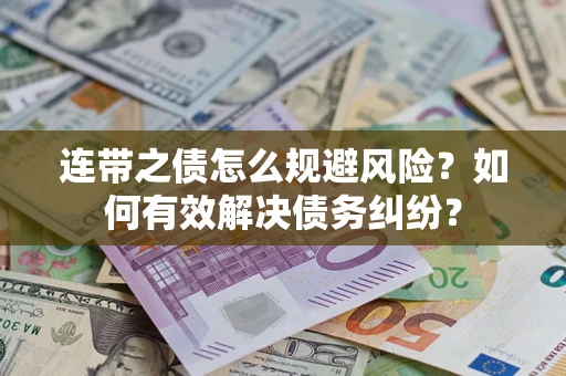 武汉连带之债怎么规避风险？如何有效解决债务纠纷？
