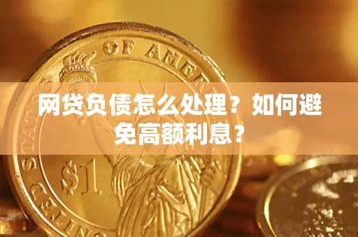 武汉网贷负债怎么处理？如何避免高额利息？