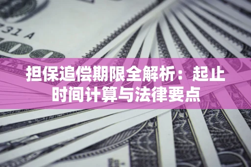 武汉担保追偿期限全解析：起止时间计算与法律要点
