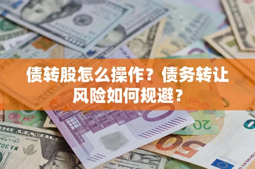 武汉债转股怎么操作？债务转让风险如何规避？