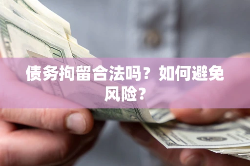武汉债务拘留合法吗？如何避免风险？