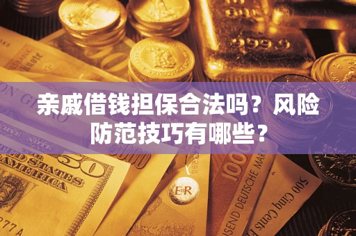 武汉亲戚借钱担保合法吗？风险防范技巧有哪些？