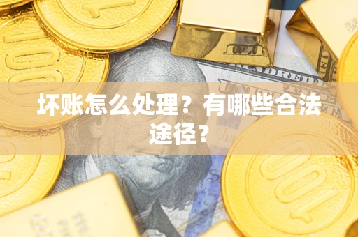 武汉坏账怎么处理？有哪些合法途径？