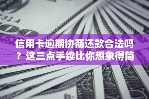 武汉信用卡逾期协商还款合法吗？这三点手续比你想象得简单