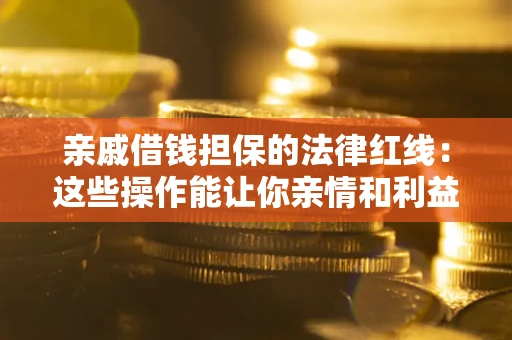 武汉亲戚借钱担保的法律红线：这些操作能让你亲情和利益两不误