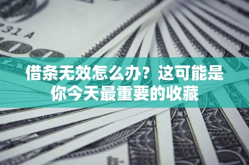 武汉借条无效怎么办？这可能是你今天最重要的收藏