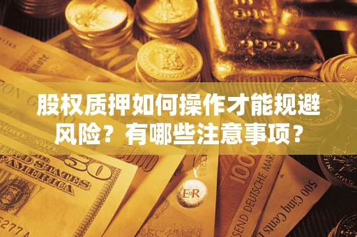 武汉股权质押如何操作才能规避风险？有哪些注意事项？