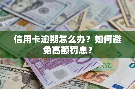 武汉信用卡逾期怎么办？如何避免高额罚息？