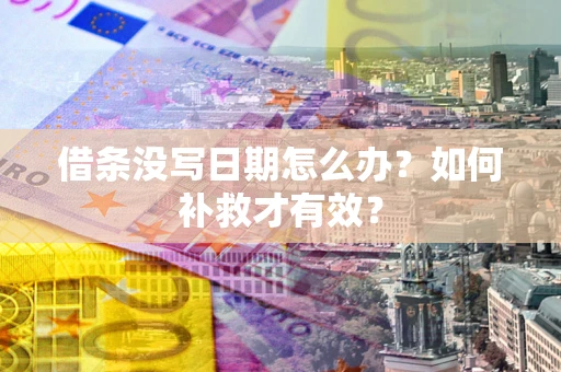 武汉借条没写日期怎么办？如何补救才有效？
