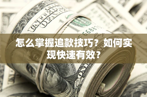 武汉怎么掌握追款技巧？如何实现快速有效？