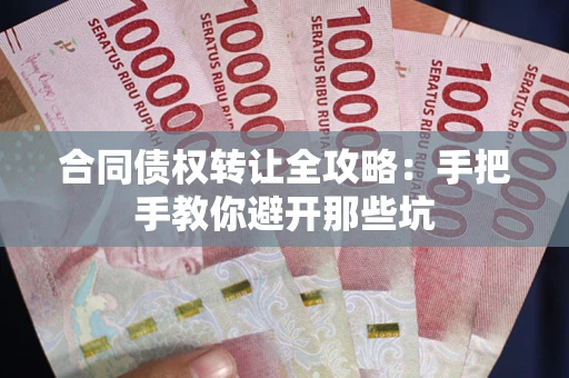 武汉合同债权转让全攻略：手把手教你避开那些坑