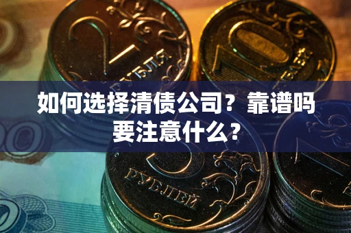 武汉如何选择清债公司？靠谱吗要注意什么？