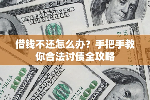 武汉借钱不还怎么办？手把手教你合法讨债全攻略