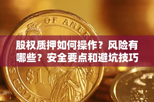 武汉股权质押如何操作？风险有哪些？安全要点和避坑技巧？