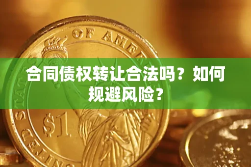 武汉合同债权转让合法吗？如何规避风险？