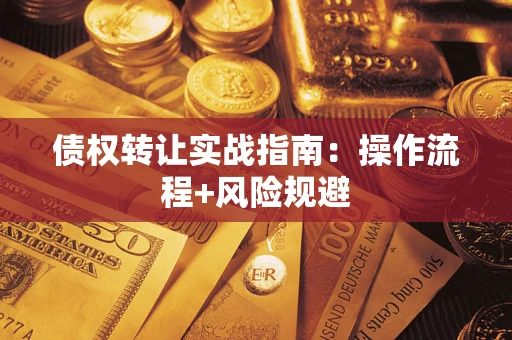 武汉债权转让实战指南：操作流程+风险规避
