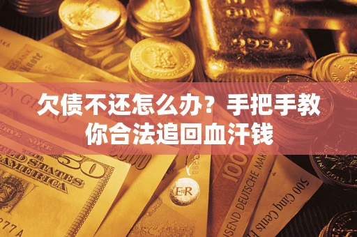 武汉欠债不还怎么办？手把手教你合法追回血汗钱