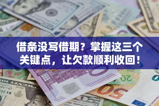 武汉借条没写借期？掌握这三个关键点，让欠款顺利收回！