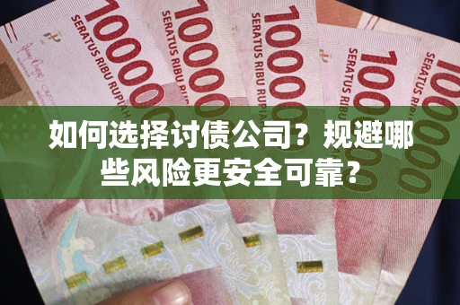 武汉如何选择讨债公司？规避哪些风险更安全可靠？
