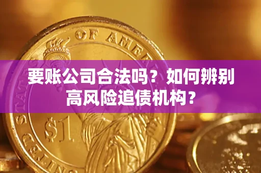 武汉要账公司合法吗？如何辨别高风险追债机构？
