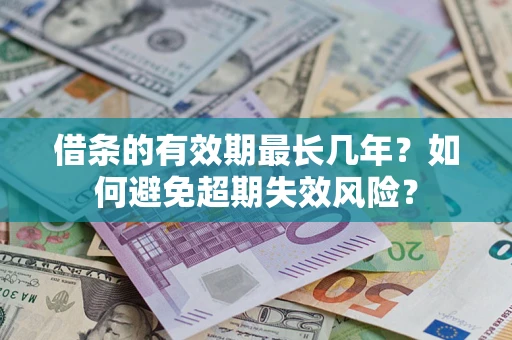 武汉借条的有效期最长几年？如何避免超期失效风险？