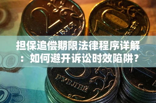 武汉担保追偿期限法律程序详解：如何避开诉讼时效陷阱？