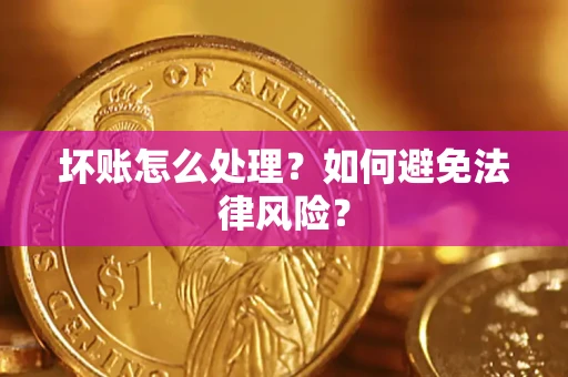 武汉坏账怎么处理？如何避免法律风险？