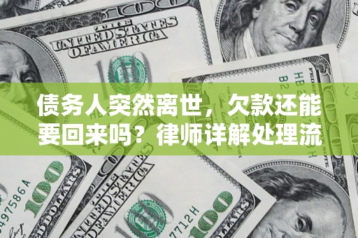 武汉债务人突然离世，欠款还能要回来吗？律师详解处理流程