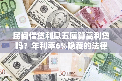 武汉民间借贷利息五厘算高利贷吗？年利率6%隐藏的法律风险全解析