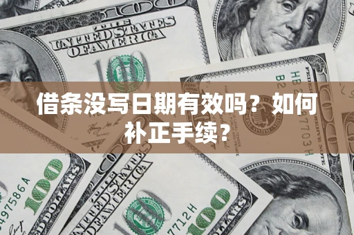 武汉借条没写日期有效吗？如何补正手续？