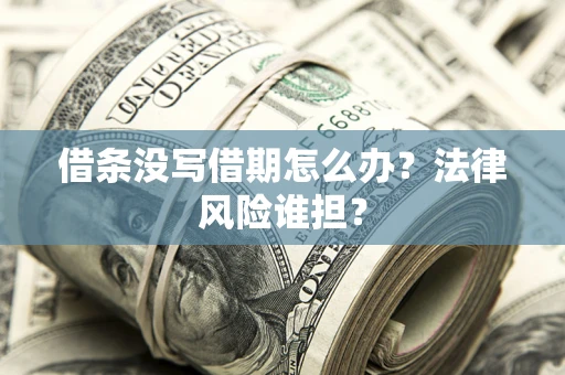 武汉借条没写借期怎么办？法律风险谁担？